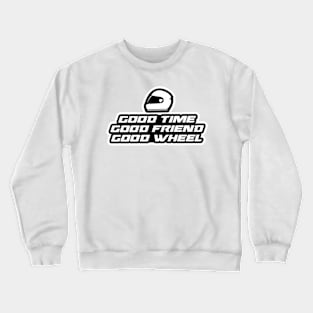 Good time, good friend, good wheel - Inspirational Quote for Bikers Motorcycles lovers Crewneck Sweatshirt